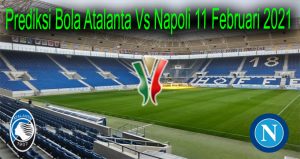 Prediksi Bola Atalanta Vs Napoli 11 Februari 2021