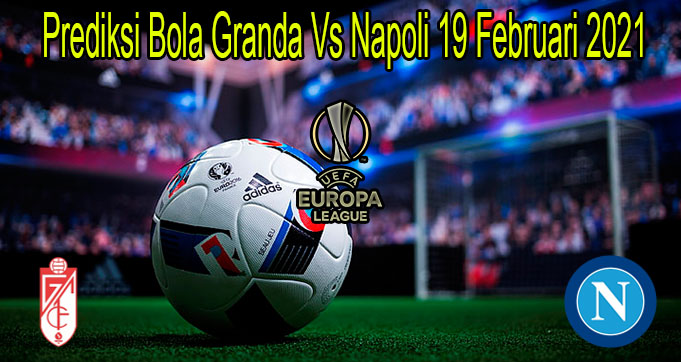 Prediksi Bola Granda Vs Napoli 19 Februari 2021