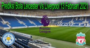 Prediksi Bola Leicester Vs Liverpool 13 Februari 2021