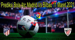 Prediksi Bola Atc Madrid Vs Bilbao 11 Maret 2021