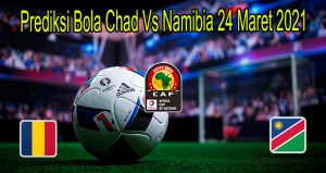 Prediksi Bola Chad Vs Namibia 24 Maret 2021