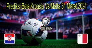 Prediksi Bola Kroasia Vs Malta 31 Maret 2021
