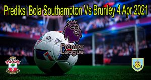 Prediksi Bola Southampton Vs Brunley 4 Apr 2021