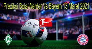 Prediksi Bola Werder Vs Bayern 13 Maret 2021