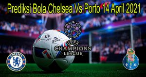 Prediksi Bola Chelsea Vs Porto 14 April 2021
