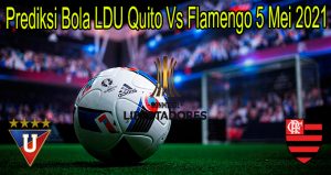 Prediksi Bola LDU Quito Vs Flamengo 5 Mei 2021