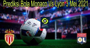 Prediksi Bola Monaco Vs Lyon 3 Mei 2021