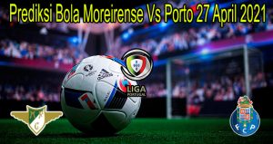 Prediksi Bola Moreirense Vs Porto 27 April 2021