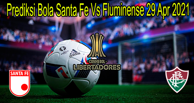 Prediksi Bola Santa Fe Vs Fluminense 29 Apr 2021