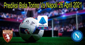 Prediksi Bola Torino Vs Napoli 26 April 2021