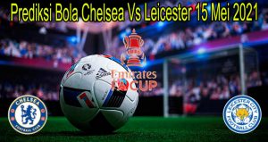 Prediksi Bola Chelsea Vs Leicester 15 Mei 2021