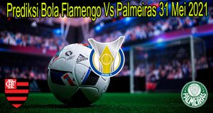 Prediksi Bola Flamengo Vs Palmeiras 31 Mei 2021