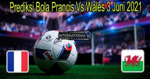 Prediksi Bola Prancis Vs Wales 3 Juni 2021