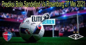 Prediksi Bola Sandefjod Vs Rosenborg 27 Mei 2021
