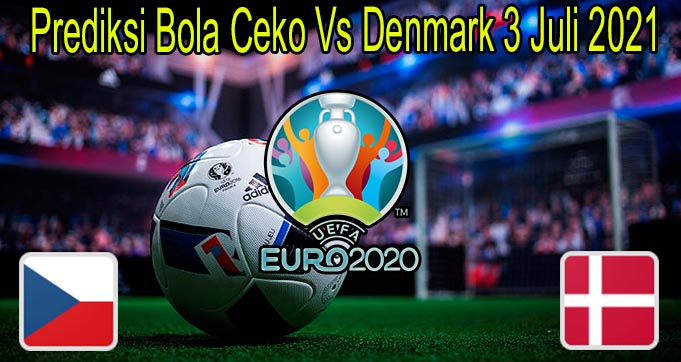 Prediksi Bola Ceko Vs Denmark 3 Juli 2021