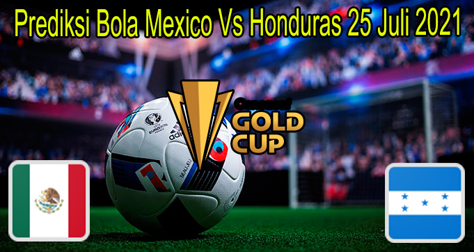 Prediksi Bola Mexico Vs Honduras 25 Juli 2021