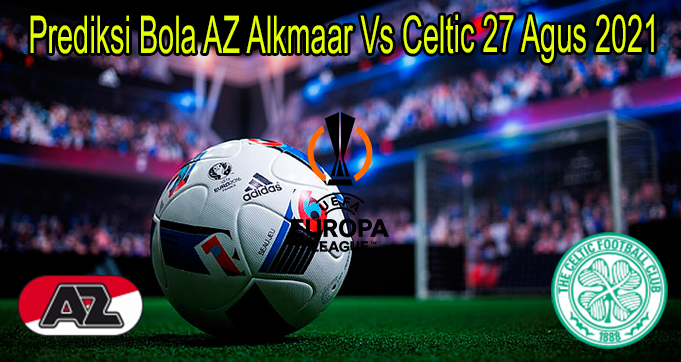 Prediksi Bola AZ Alkmaar Vs Celtic 27 Agus 2021
