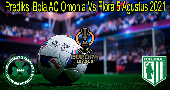 Prediksi Bola AC Omonia Vs Flora 5 Agustus 2021