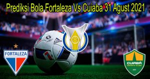 Prediksi Bola Fortaleza Vs Cuiaba 31 Agust 2021