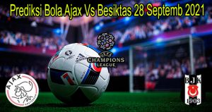 Prediksi Bola Ajax Vs Besiktas 28 Septemb 2021