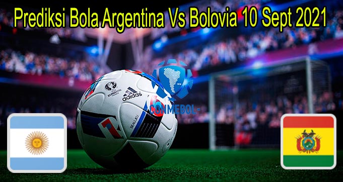 Prediksi Bola Argentina Vs Bolovia 10 Sept 2021
