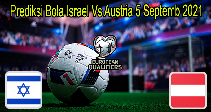 Prediksi Bola Israel Vs Austria 5 Septemb 2021
