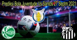 Prediksi Bola Juventude Vs Santos 27 Septm 2021