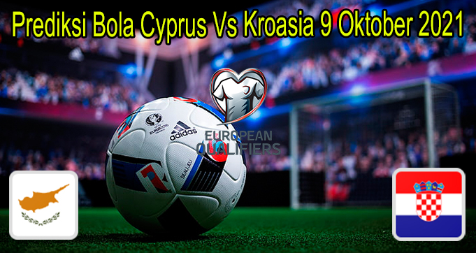 Prediksi Bola Cyprus Vs Kroasia 9 Oktober 2021