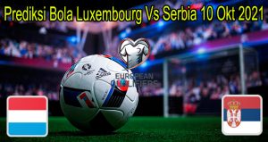 Prediksi Bola Luxembourg Vs Serbia 10 Okt 2021