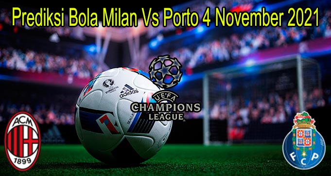 Prediksi Bola Milan Vs Porto 4 November 2021
