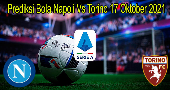 Prediksi Bola Napoli Vs Torino 17 Oktober 2021