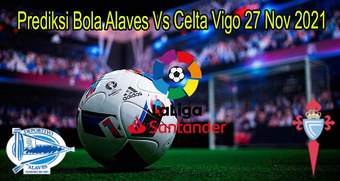 Prediksi Bola Alaves Vs Celta Vigo 27 Nov 2021