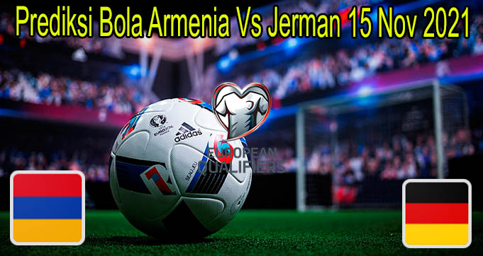 Prediksi Bola Armenia Vs Jerman 15 Nov 2021