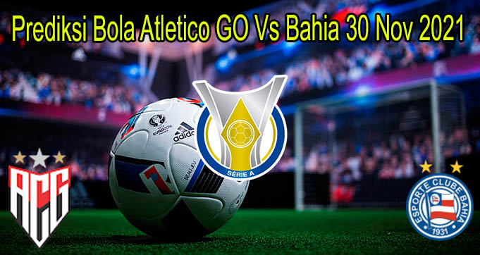 Prediksi Bola Atletico GO Vs Bahia 30 Nov 2021