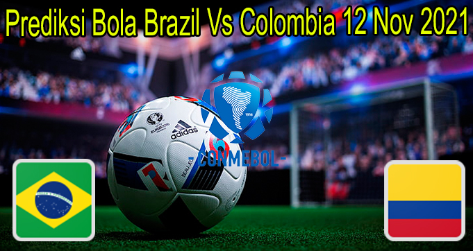 Prediksi Bola Brazil Vs Colombia 12 Nov 2021