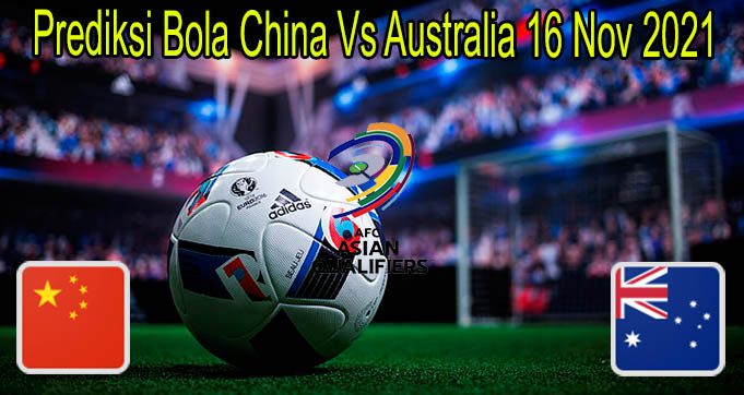 Prediksi Bola China Vs Australia 16 Nov 2021
