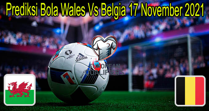 Prediksi Bola Wales Vs Belgia 17 November 2021