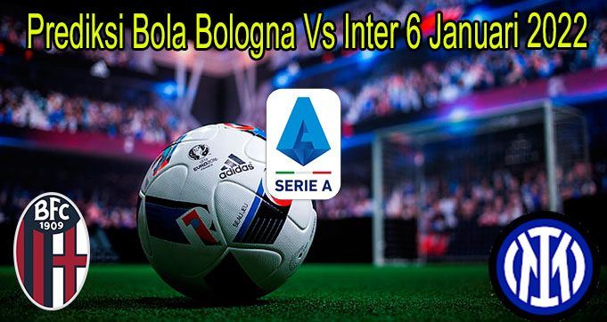 Prediksi Bola Bologna Vs Inter 6 Januari 2022