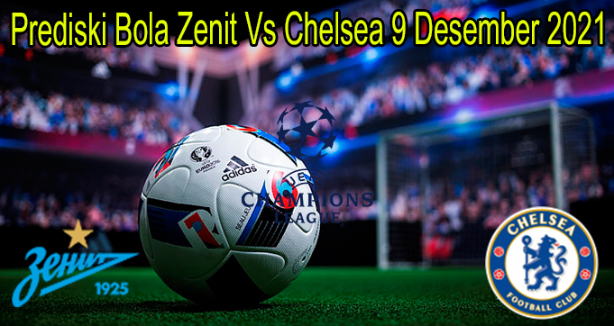 Prediski Bola Zenit Vs Chelsea 9 Desember 2021