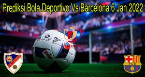 Prediksi Bola Deportivo Vs Barcelona 6 Jan 2022