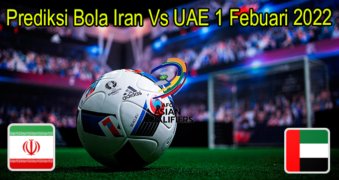 Prediksi Bola Iran Vs UAE 1 Febuari 2022