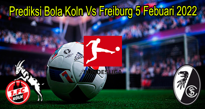 Prediksi Bola Koln Vs Freiburg 5 Febuari 2022