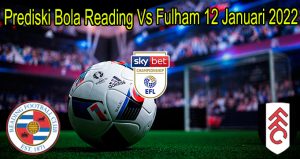 Prediski Bola Reading Vs Fulham 12 Januari 2022