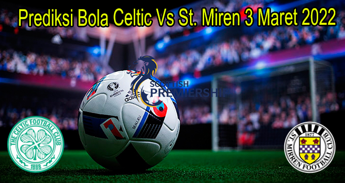 Prediksi Bola Celtic Vs St. Miren 3 Maret 2022