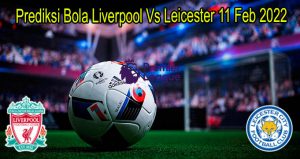 Prediksi Bola Liverpool Vs Leicester 11 Feb 2022