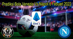 Prediksi Bola Venezia Vs Napoli 6 Febuari 2022