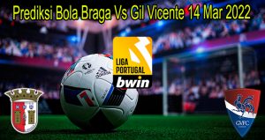 Prediksi Bola Braga Vs Gil Vicente 14 Mar 2022