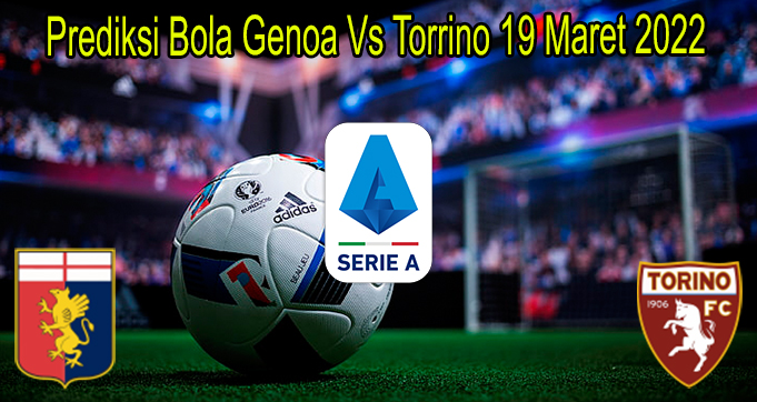 Prediksi Bola Genoa Vs Torrino 19 Maret 2022