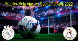 Prediksi Bola Ajax Vs Sparta 10 April 2022