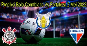 Prediksi Bola Cornthians Vs Fortaleza 2 Mei 2022